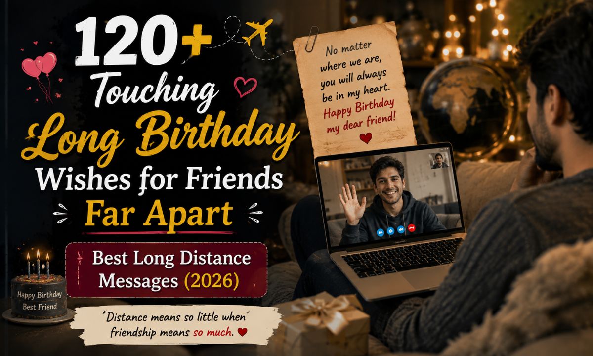 120+ Touching Long Birthday Wishes for Friends Far Apart Best Long Distance Messages (2026)
